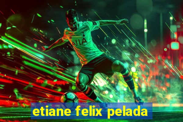 etiane felix pelada